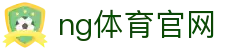 NG体育娱乐平台入口 - 高清赛事与娱乐融合